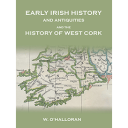 early irish history and antiquities, and the history of west cork