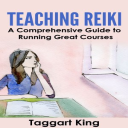 teaching reiki: a comprehensive guide to running great reiki courses