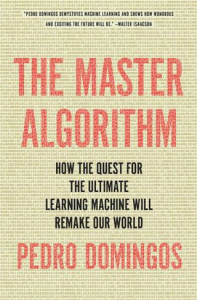 the master algorithm: how the quest for the ultimate learning machine will remake our world by domingos pedro