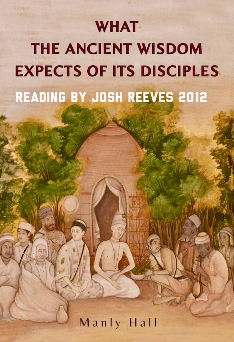 MANLY P HALL Josh Reeves READS  - What The Ancient Wisdom Expects Of Its Disciples 2012 2025 REMASTER - Digital Download