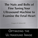 the nuts and bolts of fine tuning your ultrasound machine to examine the fetal heart